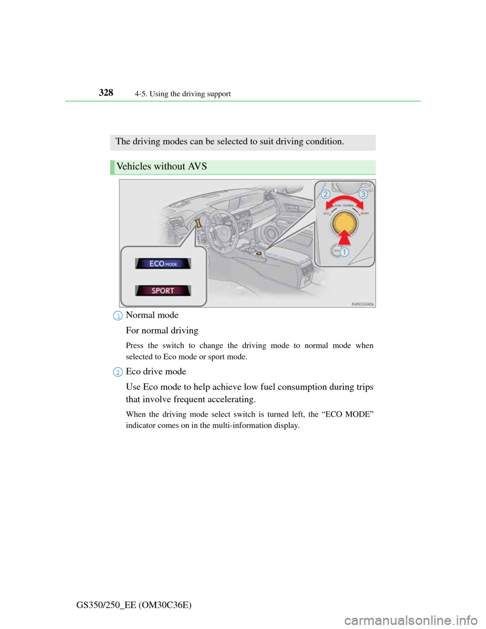 Lexus GS350 2012  Owners Manual 3284-5. Using the driving support
GS350/250_EE (OM30C36E)
Driving mode select switch
Normal mode
For normal driving
Press the switch to change the driving mode to normal mode when
selected to Eco mode
