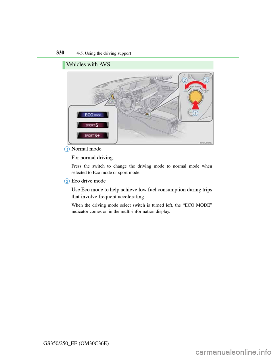 Lexus GS350 2012  Owners Manual 3304-5. Using the driving support
GS350/250_EE (OM30C36E)Normal mode
For normal driving.
Press the switch to change the driving mode to normal mode when
selected to Eco mode or sport mode.
Eco drive m