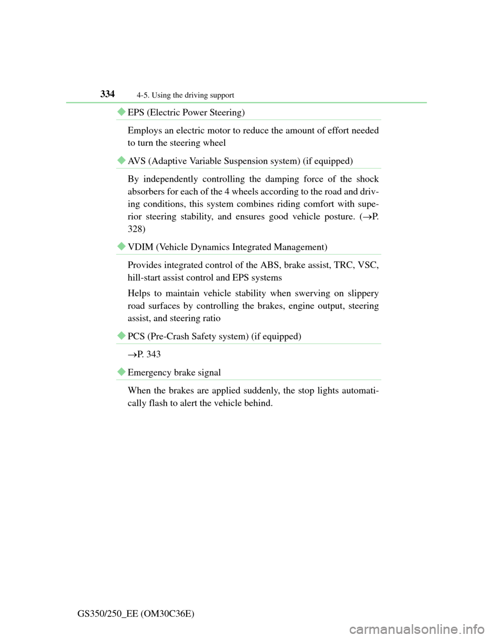 Lexus GS350 2012  Owners Manual 3344-5. Using the driving support
GS350/250_EE (OM30C36E)
EPS (Electric Power Steering) 
Employs an electric motor to reduce the amount of effort needed
to turn the steering wheel 
AVS (Adaptive