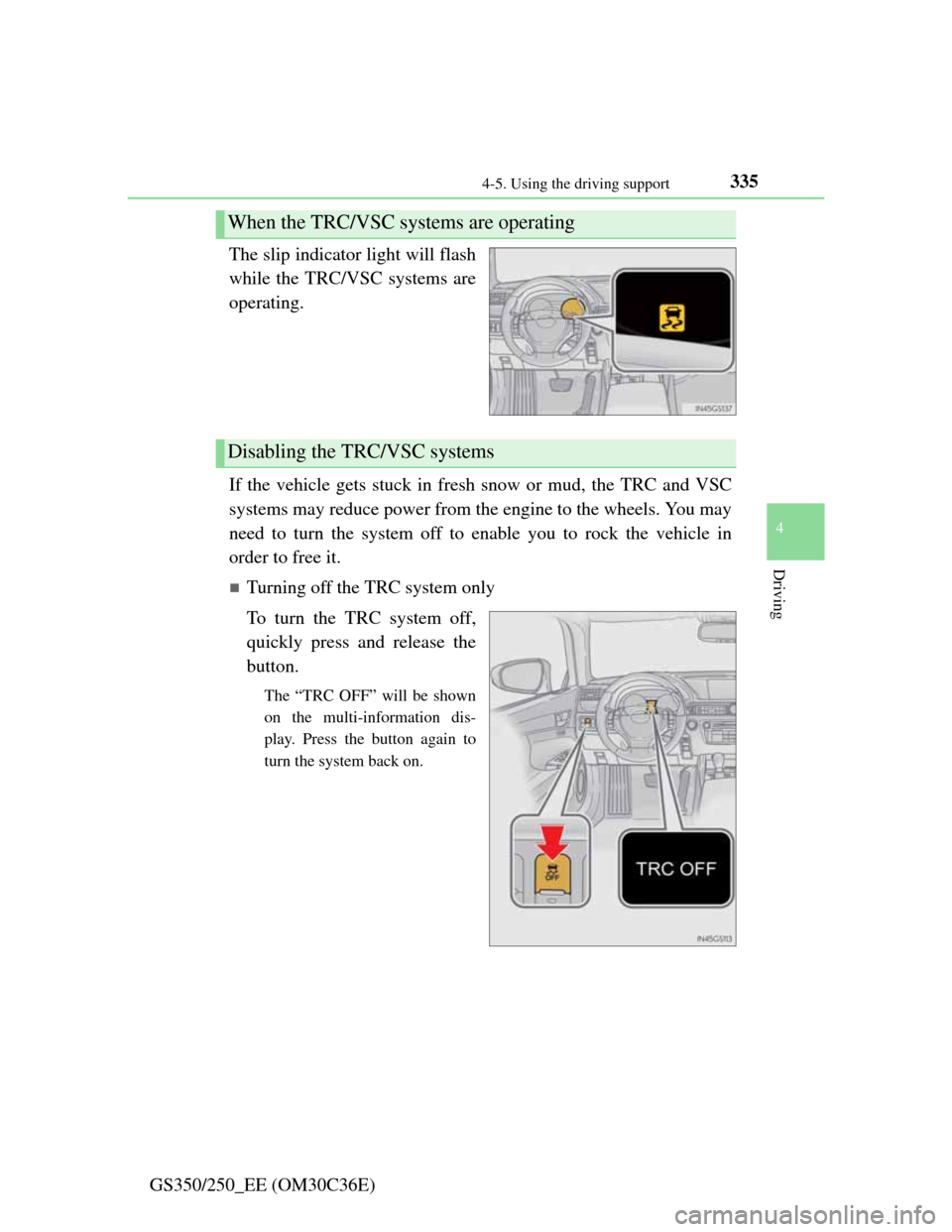 Lexus GS350 2012  Owners Manual 3354-5. Using the driving support
4
Driving
GS350/250_EE (OM30C36E)The slip indicator light will flash
while the TRC/VSC systems are
operating.
If the vehicle gets stuck in fresh snow or mud, the TRC 