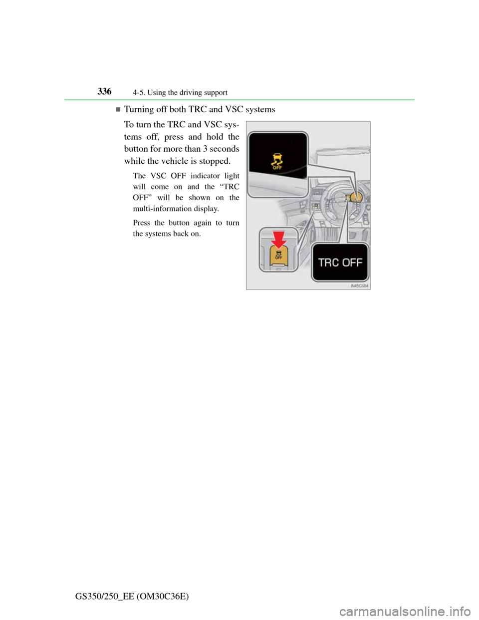 Lexus GS350 2012  Owners Manual 3364-5. Using the driving support
GS350/250_EE (OM30C36E)
Turning off both TRC and VSC systems
To turn the TRC and VSC sys-
tems off, press and hold the
button for more than 3 seconds
while the veh