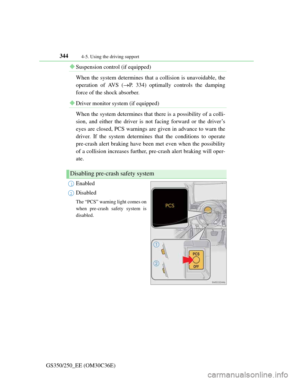 Lexus GS350 2012 Service Manual 3444-5. Using the driving support
GS350/250_EE (OM30C36E)
Suspension control (if equipped)
When the system determines that a collision is unavoidable, the
operation of AVS (P. 334) optimally con