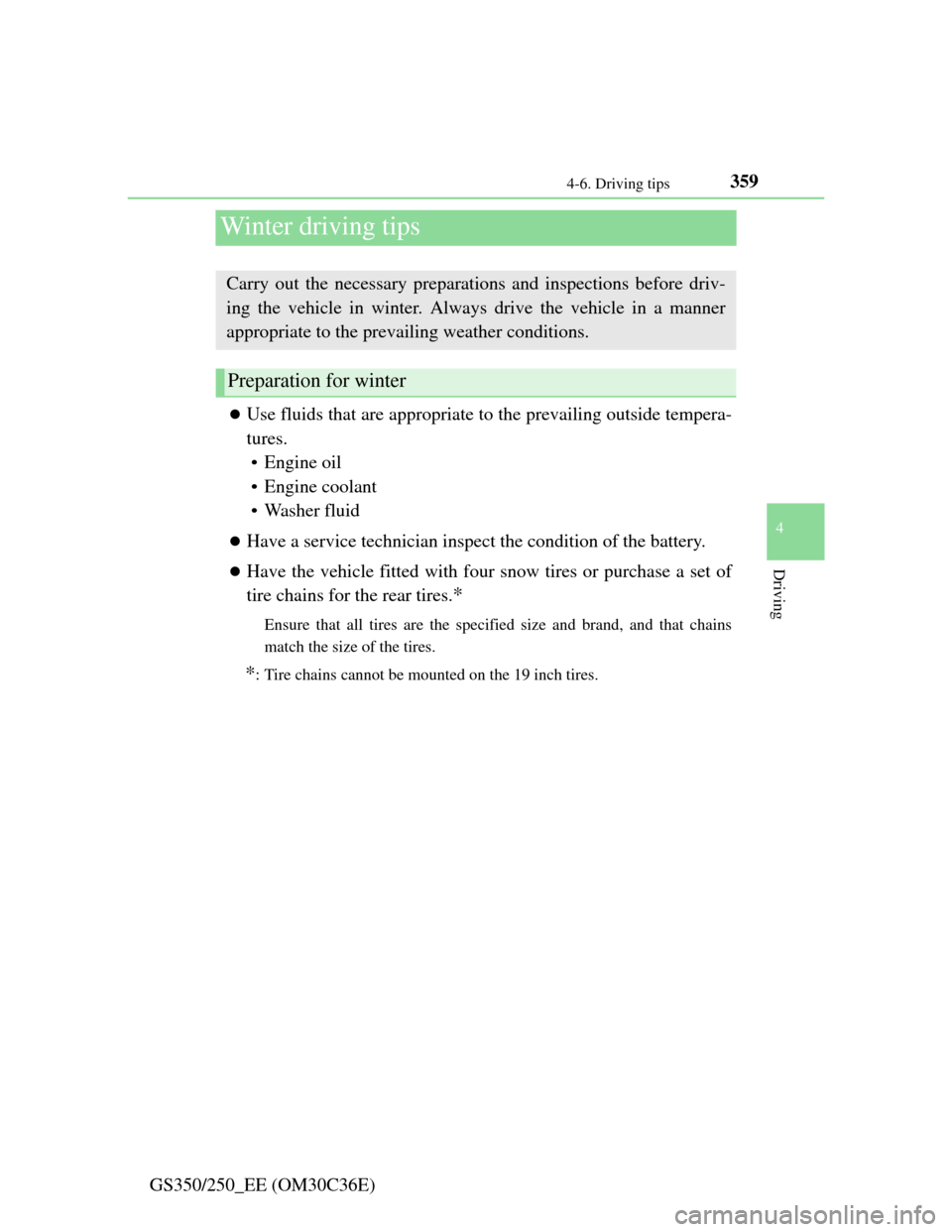 Lexus GS350 2012  Owners Manual 359
4 4-6. Driving tips
Driving
GS350/250_EE (OM30C36E)
Winter driving tips
Use fluids that are appropriate to the prevailing outside tempera-
tures. 
• Engine oil
• Engine coolant
• Washer f