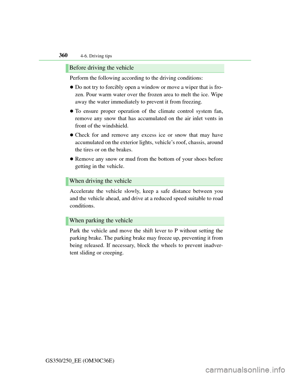 Lexus GS350 2012  Owners Manual 3604-6. Driving tips
GS350/250_EE (OM30C36E)Perform the following according to the driving conditions: 
Do not try to forcibly open a window or move a wiper that is fro-
zen. Pour warm water over t