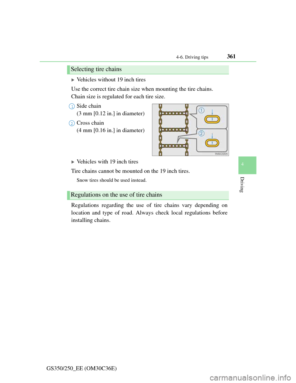 Lexus GS350 2012  Owners Manual 3614-6. Driving tips
4
Driving
GS350/250_EE (OM30C36E)
Vehicles without 19 inch tires
Use the correct tire chain size when mounting the tire chains. 
Chain size is regulated for each tire size.
Sid