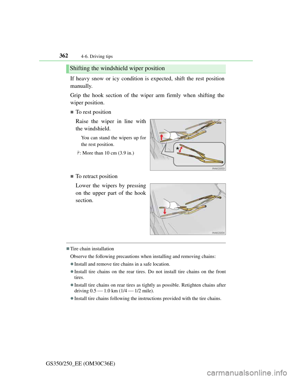 Lexus GS350 2012  Owners Manual 3624-6. Driving tips
GS350/250_EE (OM30C36E)If heavy snow or icy condition is expected, shift the rest position
manually. 
Grip the hook section of the wiper arm firmly when shifting the
wiper positio