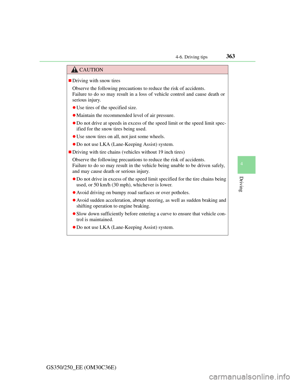 Lexus GS350 2012  Owners Manual 3634-6. Driving tips
4
Driving
GS350/250_EE (OM30C36E)
CAUTION
Driving with snow tires
Observe the following precautions to reduce the risk of accidents. 
Failure to do so may result in a loss of v