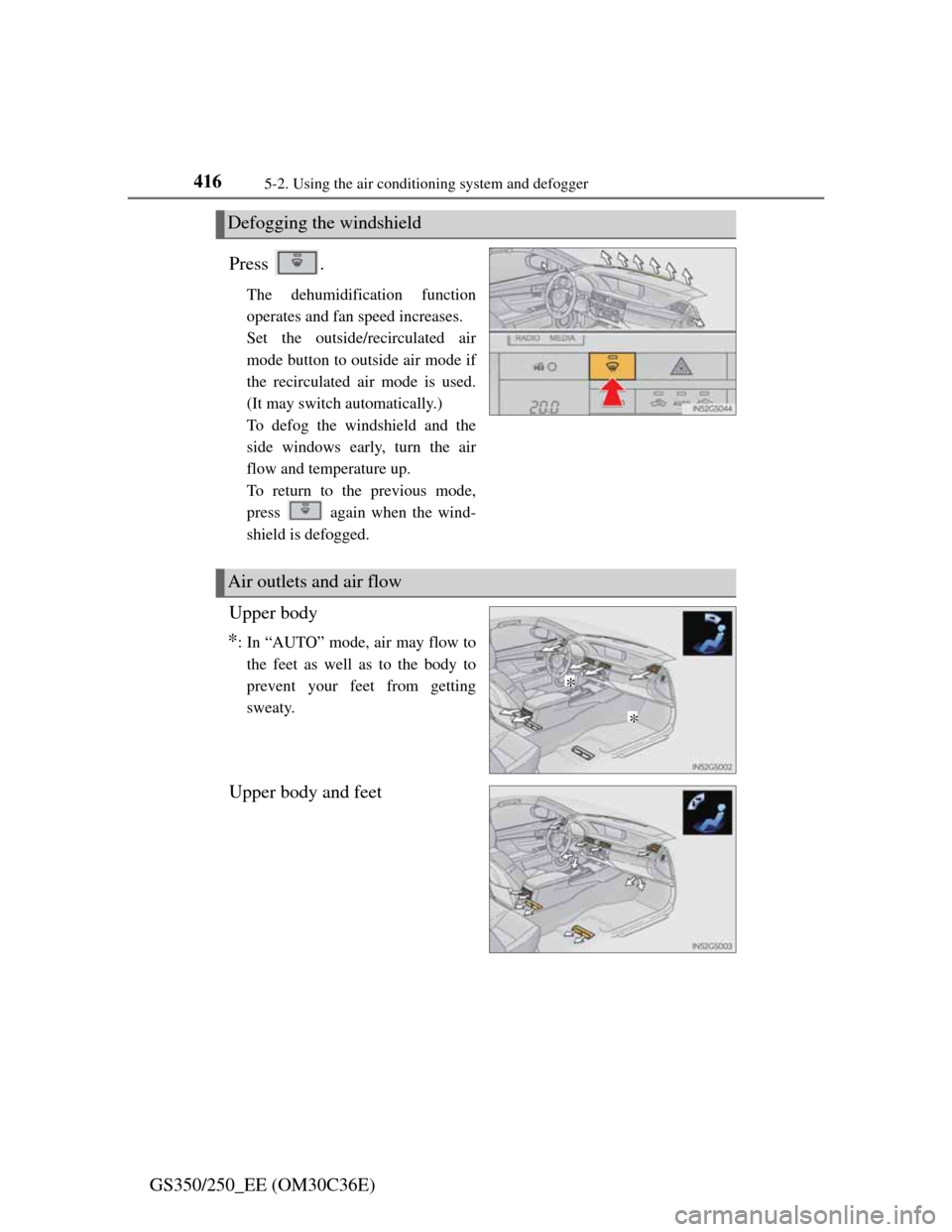 Lexus GS350 2012  Owners Manual 4165-2. Using the air conditioning system and defogger
GS350/250_EE (OM30C36E)Press .
The dehumidification function
operates and fan speed increases.
Set the outside/recirculated air
mode button to ou