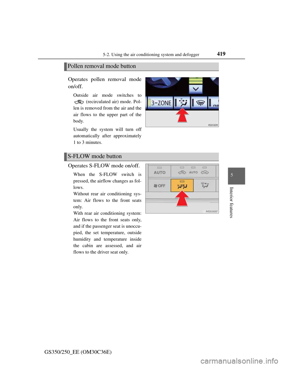 Lexus GS350 2012  Owners Manual 4195-2. Using the air conditioning system and defogger
5
Interior features
GS350/250_EE (OM30C36E)Operates pollen removal mode
on/off.
Outside air mode switches to
 (recirculated air) mode. Pol-
len i