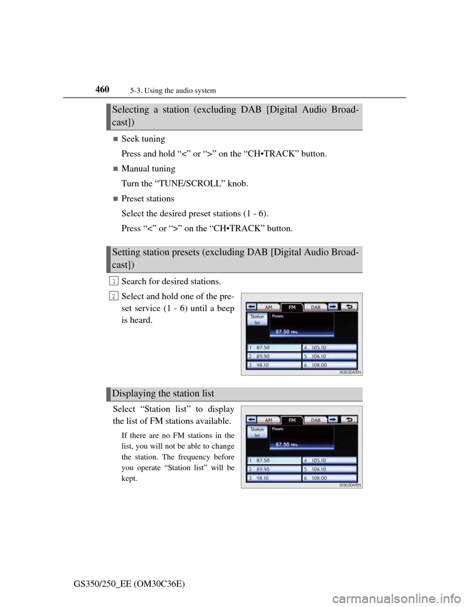 Lexus GS350 2012  Owners Manual 4605-3. Using the audio system
GS350/250_EE (OM30C36E)
Seek tuning
Press and hold “<” or “>” on the “CH•TRACK” button.
Manual tuning
Turn the “TUNE/SCROLL” knob.
Preset stat