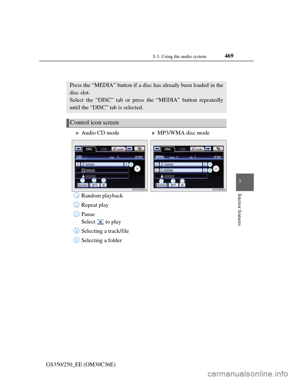 Lexus GS350 2012  Owners Manual 4695-3. Using the audio system
5
Interior features
GS350/250_EE (OM30C36E)
Playing an audio CD and MP3/WMA discs
Random playback
Repeat play
Pause
Select   to play
Selecting a track/file
Selecting a f