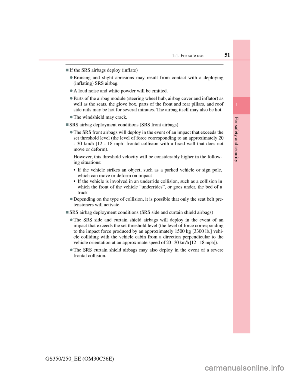 Lexus GS350 2012  Owners Manual 511-1. For safe use
1
For safety and security
GS350/250_EE (OM30C36E)
If the SRS airbags deploy (inflate)
Bruising and slight abrasions may result from contact with a deploying
(inflating) SRS a