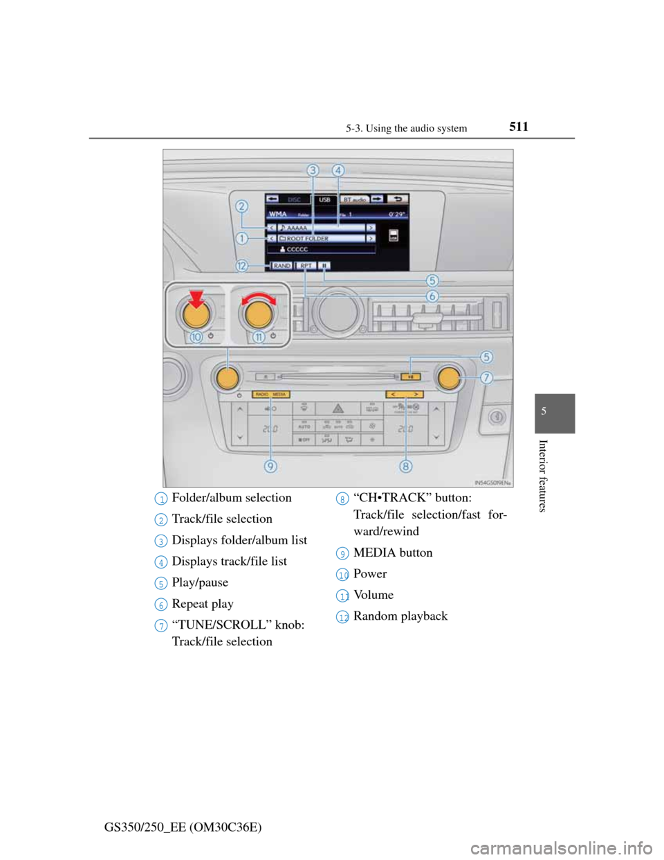 Lexus GS350 2012  Owners Manual 5115-3. Using the audio system
5
Interior features
GS350/250_EE (OM30C36E)
Folder/album selection
Track/file selection
Displays folder/album list
Displays track/file list
Play/pause
Repeat play
“TUN