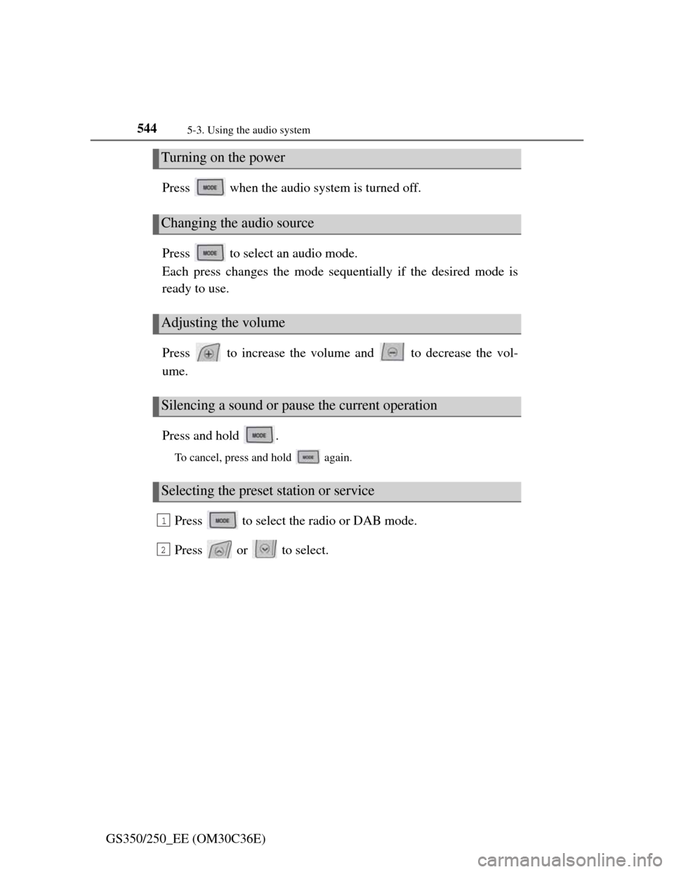 Lexus GS350 2012  Owners Manual 5445-3. Using the audio system
GS350/250_EE (OM30C36E)Press   when the audio system is turned off.
Press   to select an audio mode. 
Each press changes the mode sequentially if the desired mode is
rea