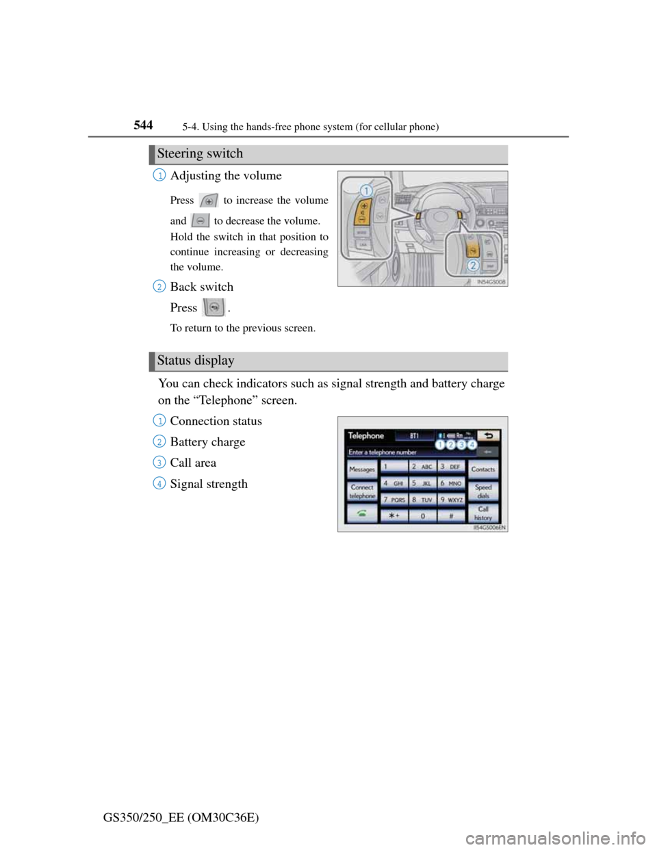 Lexus GS350 2012  Owners Manual 5445-4. Using the hands-free phone system (for cellular phone)
GS350/250_EE (OM30C36E)Adjusting the volume
Press   to increase the volume
and   to decrease the volume.
Hold the switch in that position