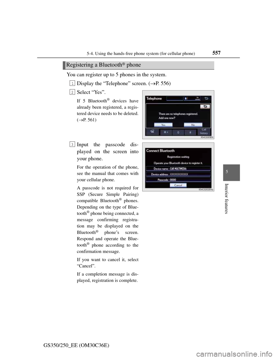 Lexus GS350 2012  Owners Manual 5575-4. Using the hands-free phone system (for cellular phone)
5
Interior features
GS350/250_EE (OM30C36E)You can register up to 5 phones in the system.
Display the “Telephone” screen. (P. 556)