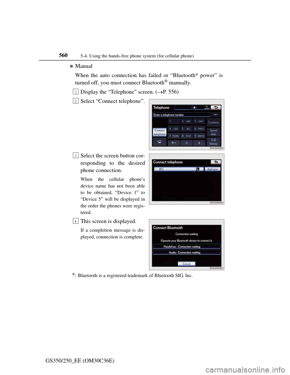 Lexus GS350 2012  Owners Manual 5605-4. Using the hands-free phone system (for cellular phone)
GS350/250_EE (OM30C36E)
Manual
When the auto connection has failed or “Bluetooth* power” is
turned off, you must connect Bluetooth
