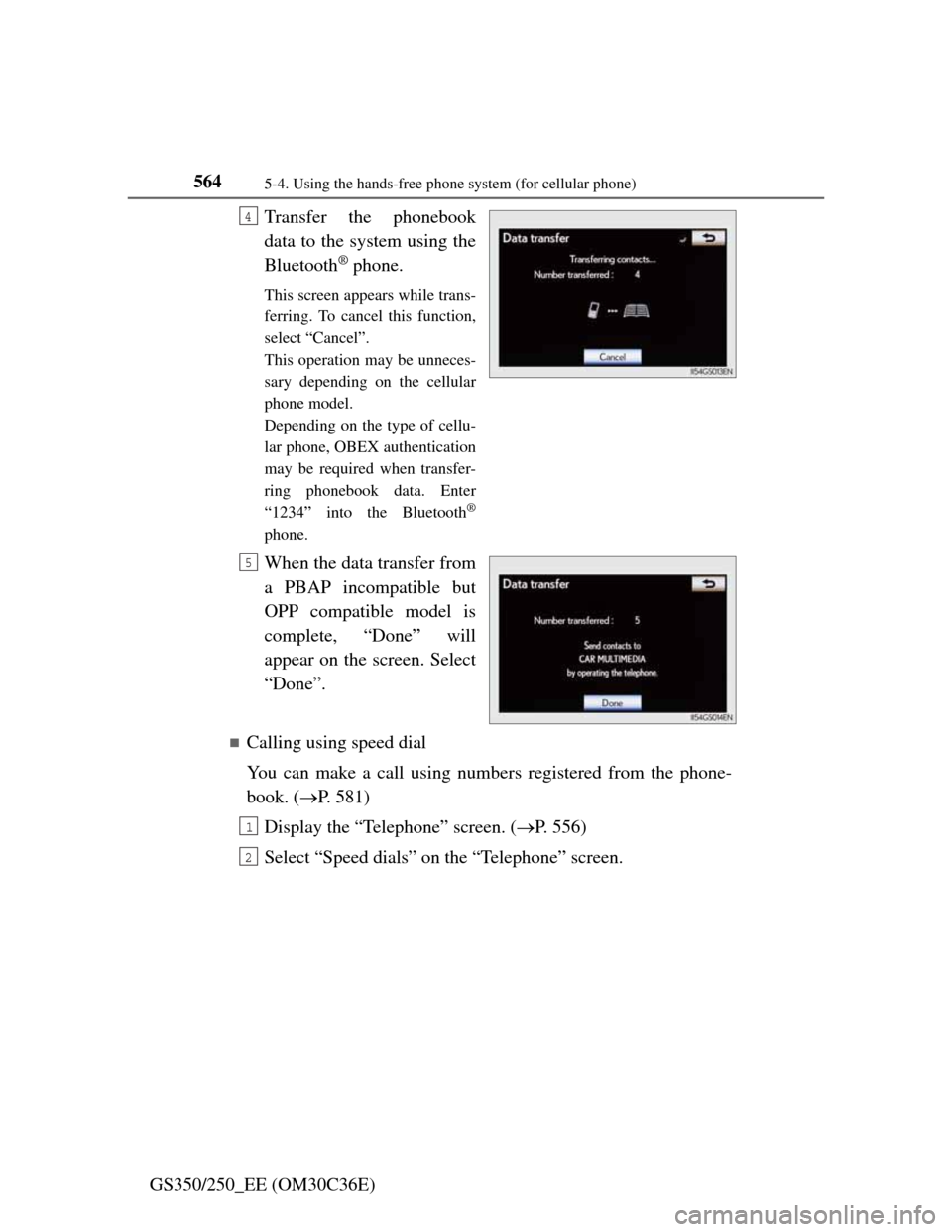 Lexus GS350 2012  Owners Manual 5645-4. Using the hands-free phone system (for cellular phone)
GS350/250_EE (OM30C36E)Transfer the phonebook
data to the system using the
Bluetooth
® phone.
This screen appears while trans-
ferring. 