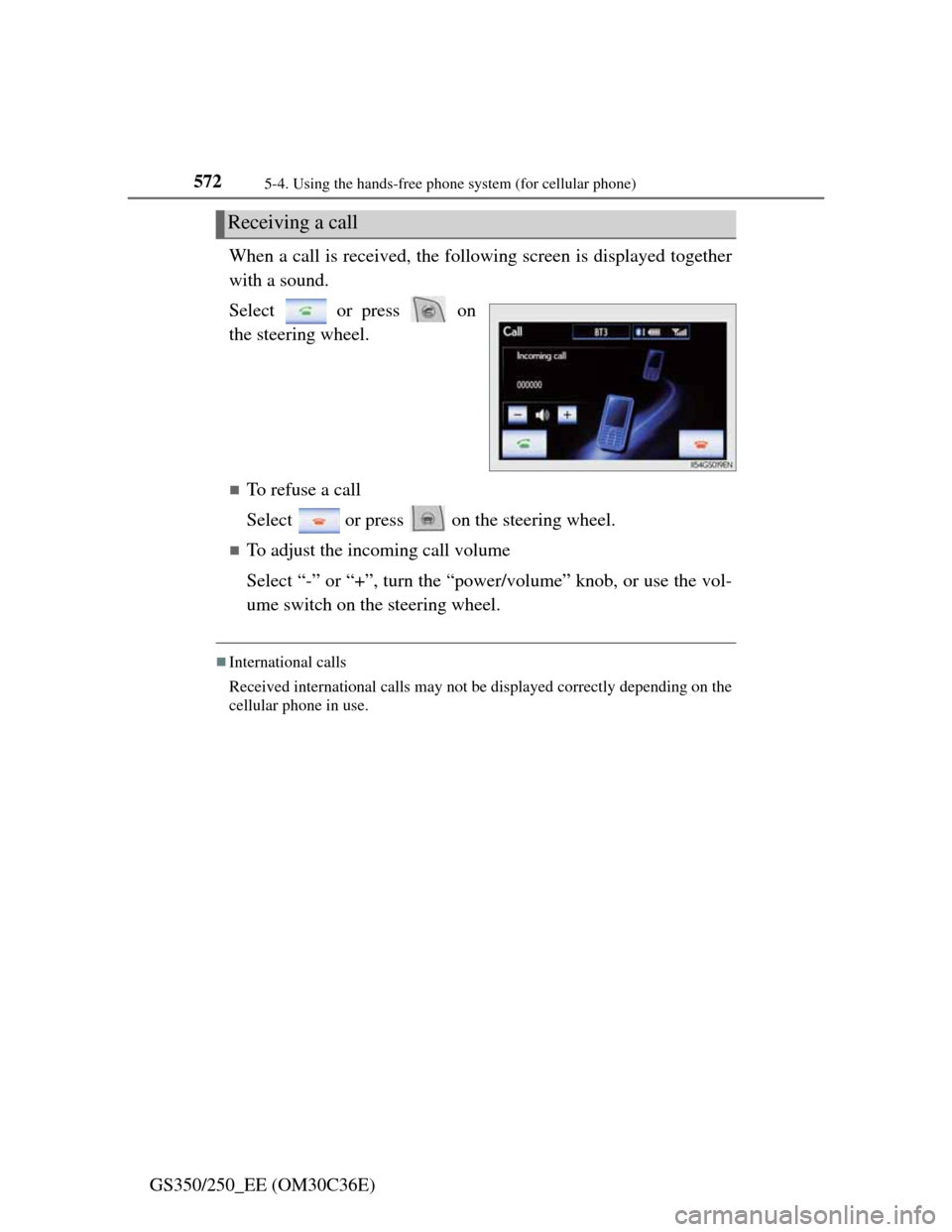 Lexus GS350 2012  Owners Manual 5725-4. Using the hands-free phone system (for cellular phone)
GS350/250_EE (OM30C36E)When a call is received, the following screen is displayed together
with a sound.
Select   or press   on
the steer