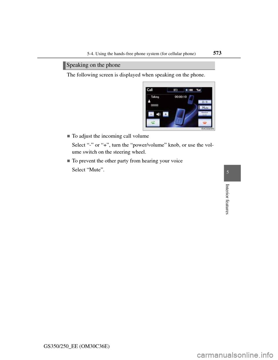 Lexus GS350 2012  Owners Manual 5735-4. Using the hands-free phone system (for cellular phone)
5
Interior features
GS350/250_EE (OM30C36E)The following screen is displayed when speaking on the phone.
To adjust the incoming call v