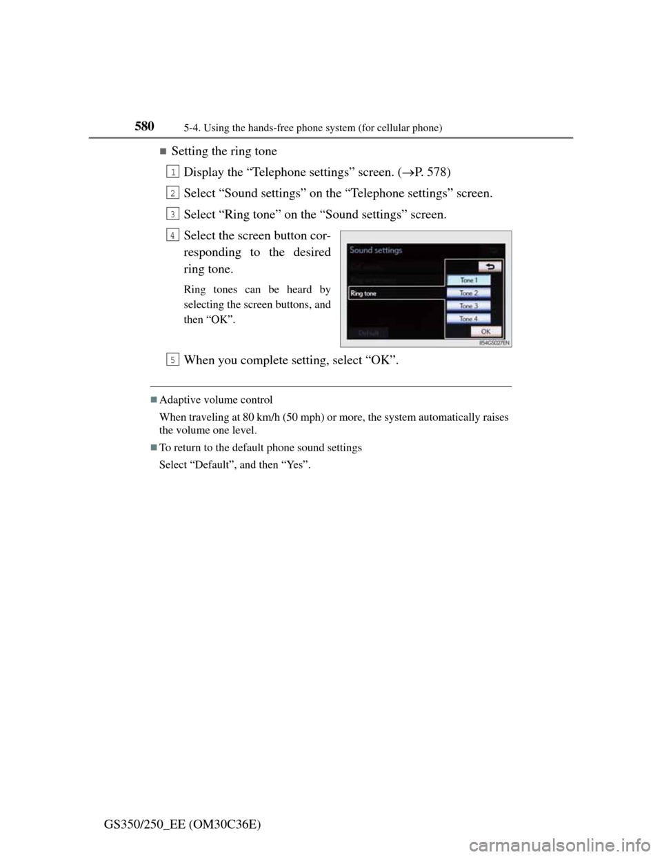 Lexus GS350 2012 Owners Guide 5805-4. Using the hands-free phone system (for cellular phone)
GS350/250_EE (OM30C36E)
Setting the ring tone
Display the “Telephone settings” screen. (P. 578)
Select “Sound settings” on 