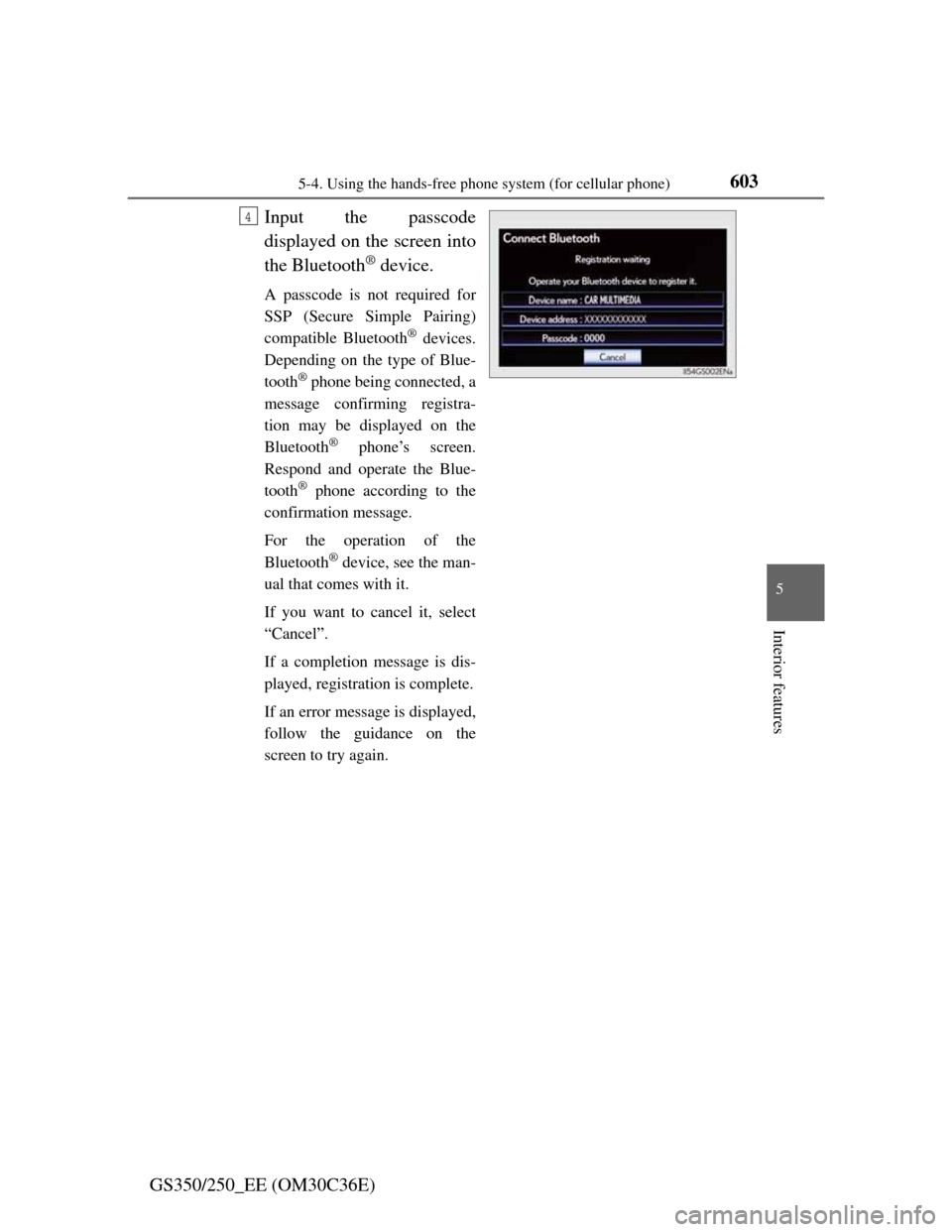Lexus GS350 2012 Owners Guide 6035-4. Using the hands-free phone system (for cellular phone)
5
Interior features
GS350/250_EE (OM30C36E)Input the passcode
displayed on the screen into
the Bluetooth
® device.
A passcode is not req