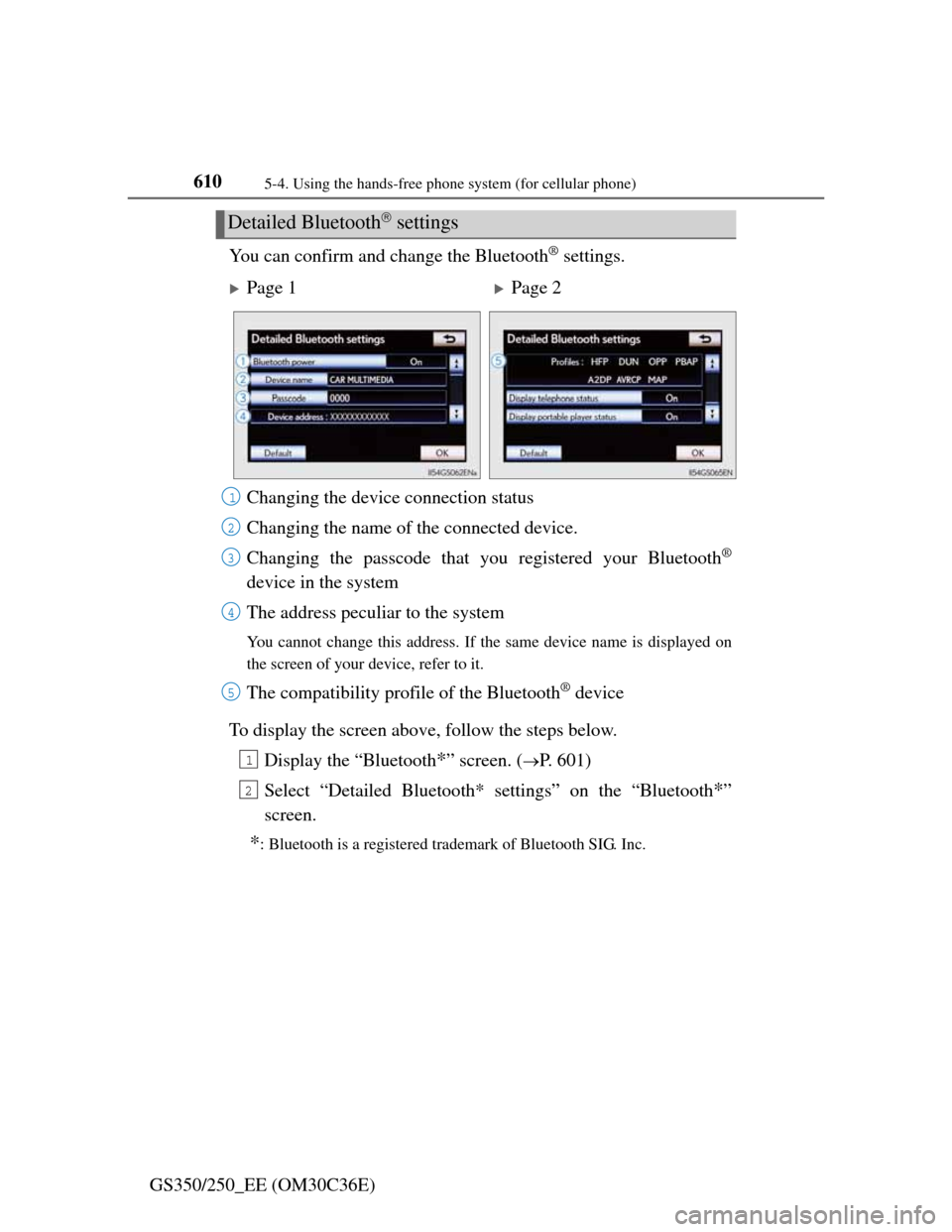 Lexus GS350 2012  Owners Manual 6105-4. Using the hands-free phone system (for cellular phone)
GS350/250_EE (OM30C36E)You can confirm and change the Bluetooth
® settings.
To display the screen above, follow the steps below.
Display