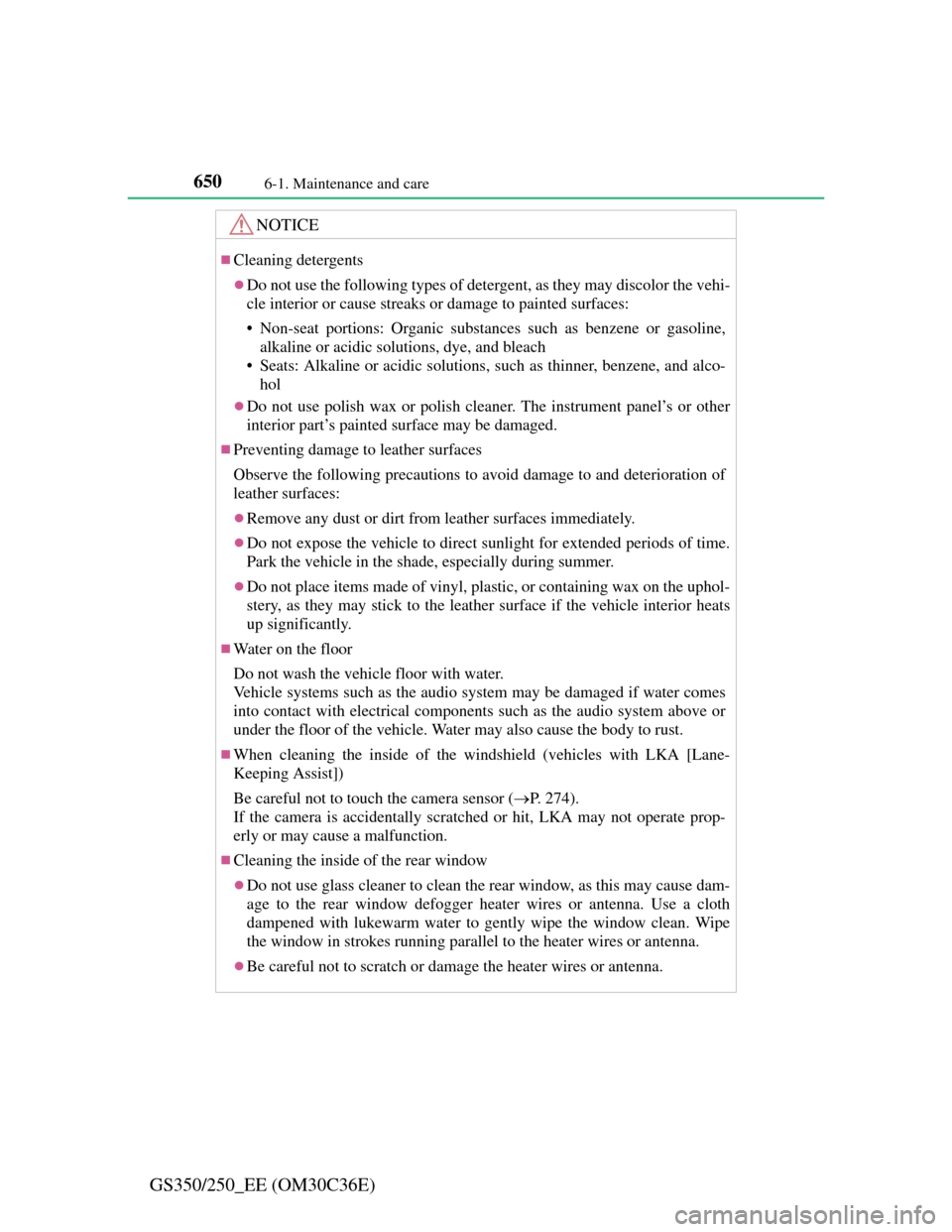 Lexus GS350 2012 Owners Guide 6506-1. Maintenance and care
GS350/250_EE (OM30C36E)
NOTICE
Cleaning detergents
Do not use the following types of detergent, as they may discolor the vehi-
cle interior or cause streaks or damag
