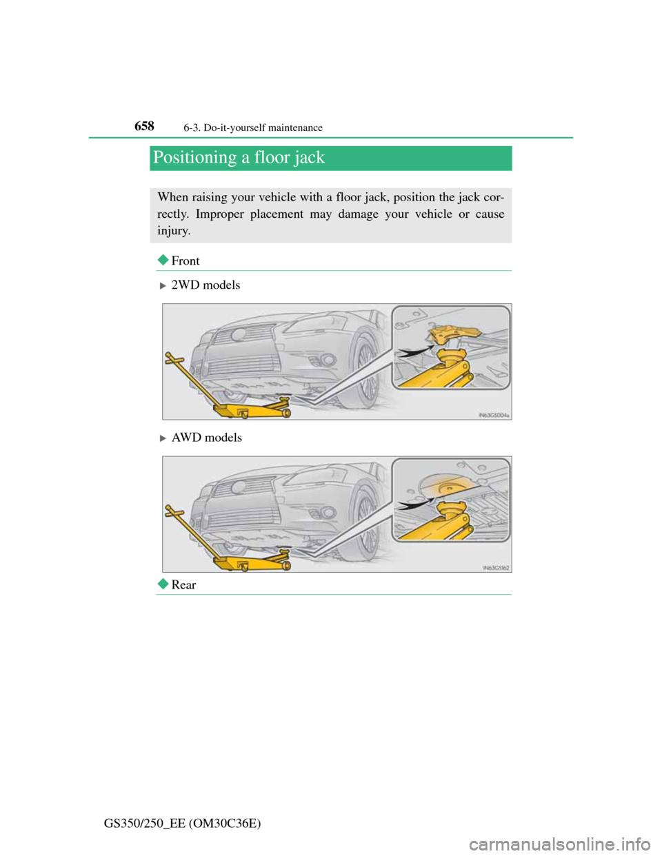 Lexus GS350 2012  Owners Manual 6586-3. Do-it-yourself maintenance
GS350/250_EE (OM30C36E)
Positioning a floor jack
Front
2WD models
AWD models
Rear
When raising your vehicle with a floor jack, position the jack cor-
rec