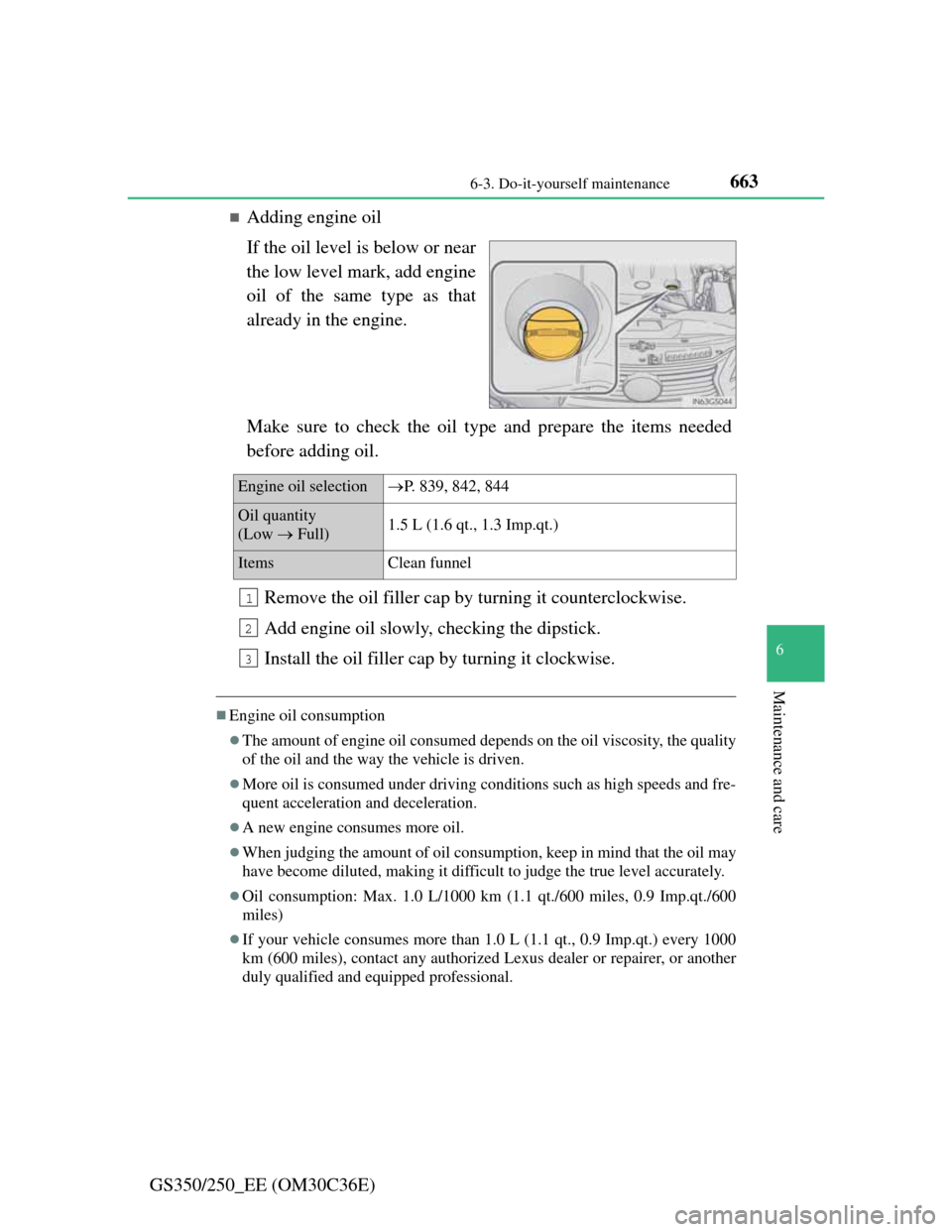 Lexus GS350 2012  Owners Manual 663 6-3. Do-it-yourself maintenance
6
Maintenance and care
GS350/250_EE (OM30C36E)
Adding engine oil
If the oil level is below or near
the low level mark, add engine
oil of the same type as that
al
