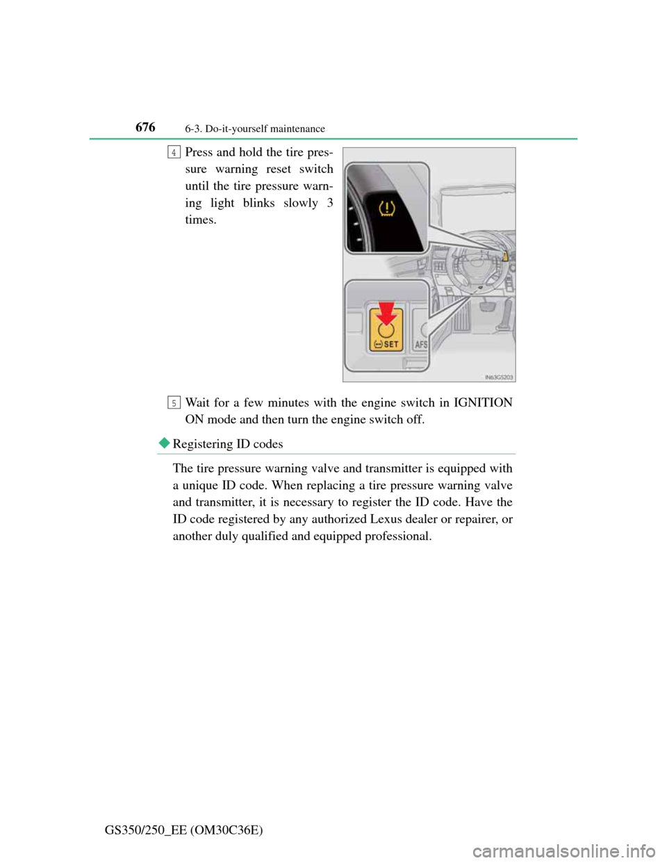 Lexus GS350 2012  Owners Manual 6766-3. Do-it-yourself maintenance
GS350/250_EE (OM30C36E)Press and hold the tire pres-
sure warning reset switch
until the tire pressure warn-
ing light blinks slowly 3
times.
Wait for a few minutes 