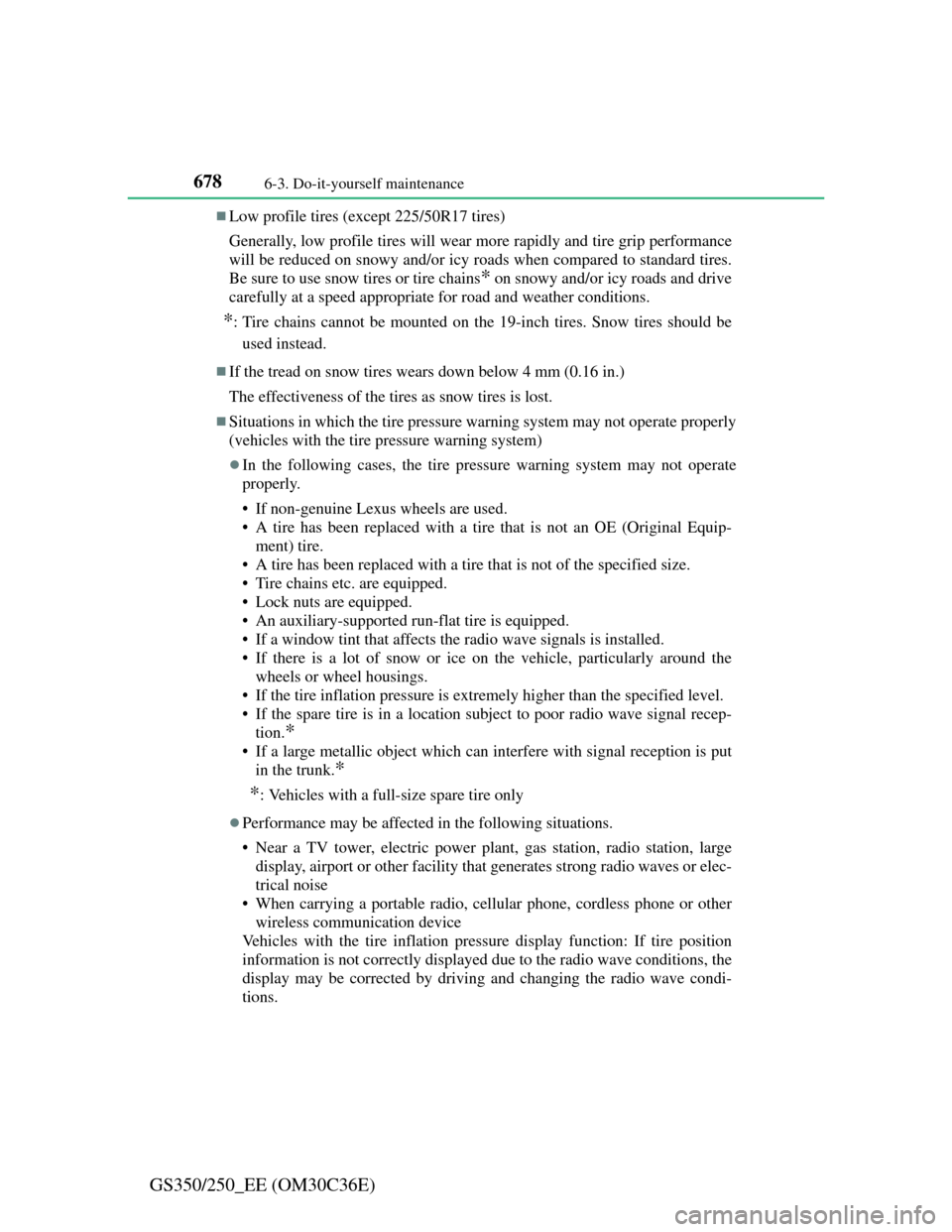 Lexus GS350 2012  Owners Manual 6786-3. Do-it-yourself maintenance
GS350/250_EE (OM30C36E)
Low profile tires (except 225/50R17 tires)
Generally, low profile tires will wear more rapidly and tire grip performance
will be reduced o