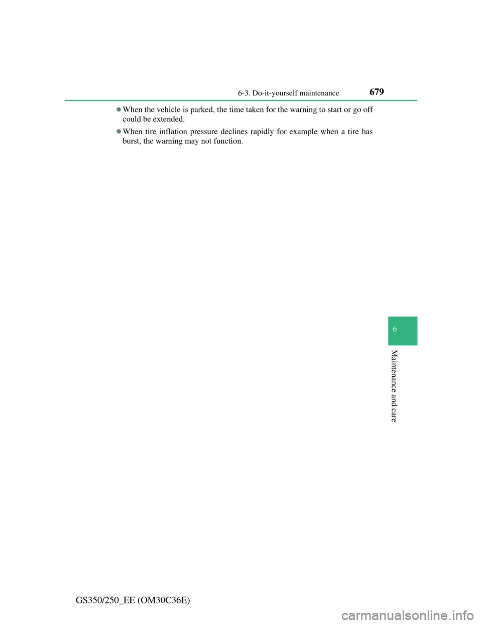Lexus GS350 2012 Owners Guide 679 6-3. Do-it-yourself maintenance
6
Maintenance and care
GS350/250_EE (OM30C36E)
When the vehicle is parked, the time taken for the warning to start or go off
could be extended.
When tire infl