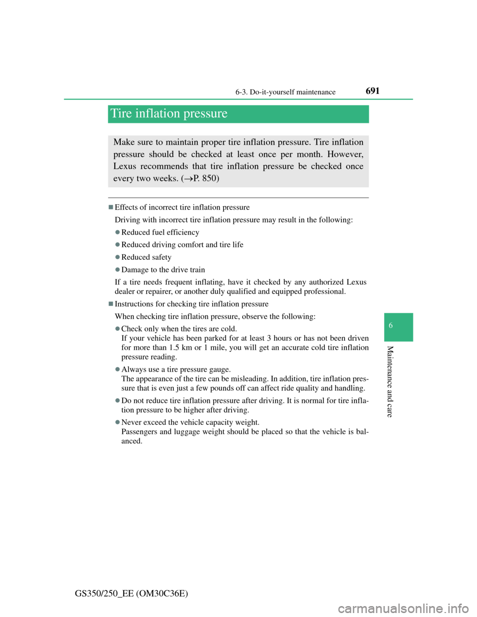 Lexus GS350 2012 Owners Guide 691
6  6-3. Do-it-yourself maintenance
Maintenance and care
GS350/250_EE (OM30C36E)
Tire inflation pressure
Effects of incorrect tire inflation pressure
Driving with incorrect tire inflation pressu