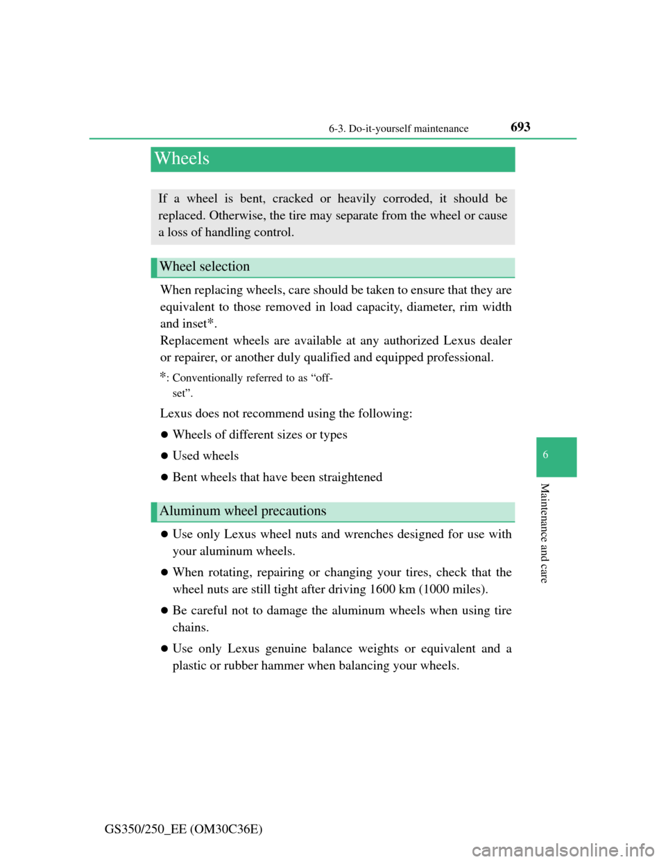 Lexus GS350 2012  Owners Manual 693
6  6-3. Do-it-yourself maintenance
Maintenance and care
GS350/250_EE (OM30C36E)
Wheels
When replacing wheels, care should be taken to ensure that they are
equivalent to those removed in load capac