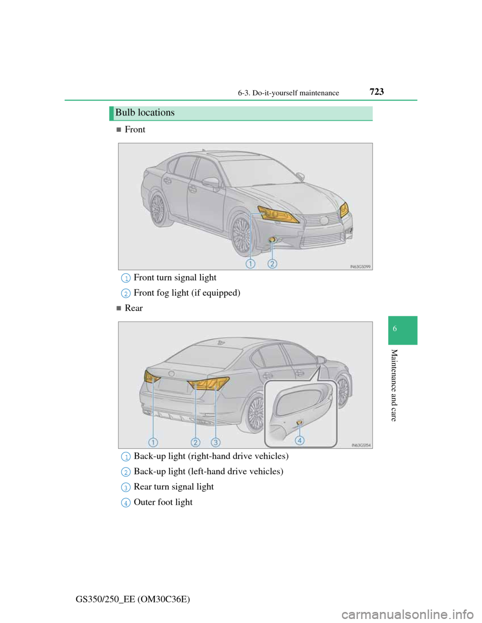 Lexus GS350 2012  Owners Manual 723 6-3. Do-it-yourself maintenance
6
Maintenance and care
GS350/250_EE (OM30C36E)
Front
Rear
Bulb locations
Front turn signal light
Front fog light (if equipped)1
2
Back-up light (right-hand dr
