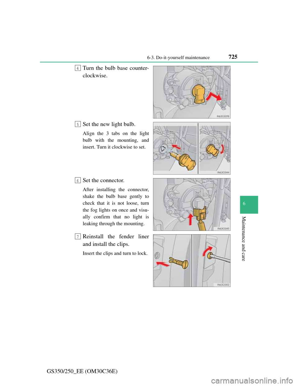 Lexus GS350 2012  Owners Manual 725 6-3. Do-it-yourself maintenance
6
Maintenance and care
GS350/250_EE (OM30C36E)Turn the bulb base counter-
clockwise.
Set the new light bulb.
Align the 3 tabs on the light
bulb with the mounting, a