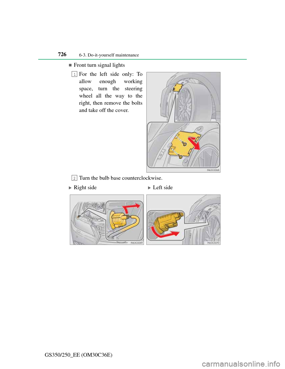 Lexus GS350 2012  Owners Manual 7266-3. Do-it-yourself maintenance
GS350/250_EE (OM30C36E)
Front turn signal lights
For the left side only: To
allow enough working
space, turn the steering
wheel all the way to the
right, then rem