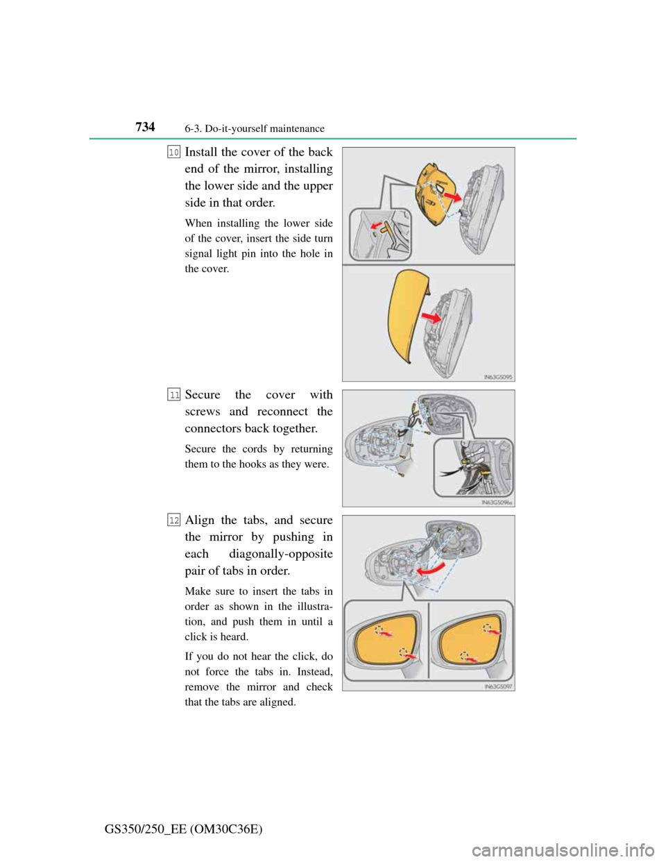 Lexus GS350 2012 Owners Manual 7346-3. Do-it-yourself maintenance
GS350/250_EE (OM30C36E)Install the cover of the back
end of the mirror, installing
the lower side and the upper
side in that order.
When installing the lower side
of Lexus GS350 2012 Owners Manual 7346-3. Do-it-yourself maintenance
GS350/250_EE (OM30C36E)Install the cover of the back
end of the mirror, installing
the lower side and the upper
side in that order.
When installing the lower side
of