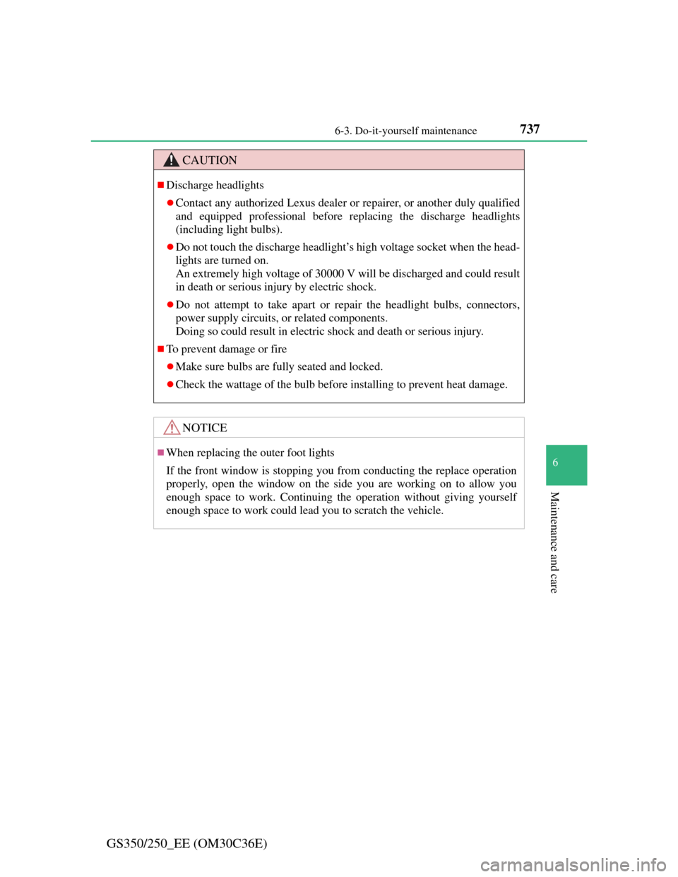 Lexus GS350 2012  Owners Manual 737 6-3. Do-it-yourself maintenance
6
Maintenance and care
GS350/250_EE (OM30C36E)
CAUTION
Discharge headlights
Contact any authorized Lexus dealer or repairer, or another duly qualified
and equ
