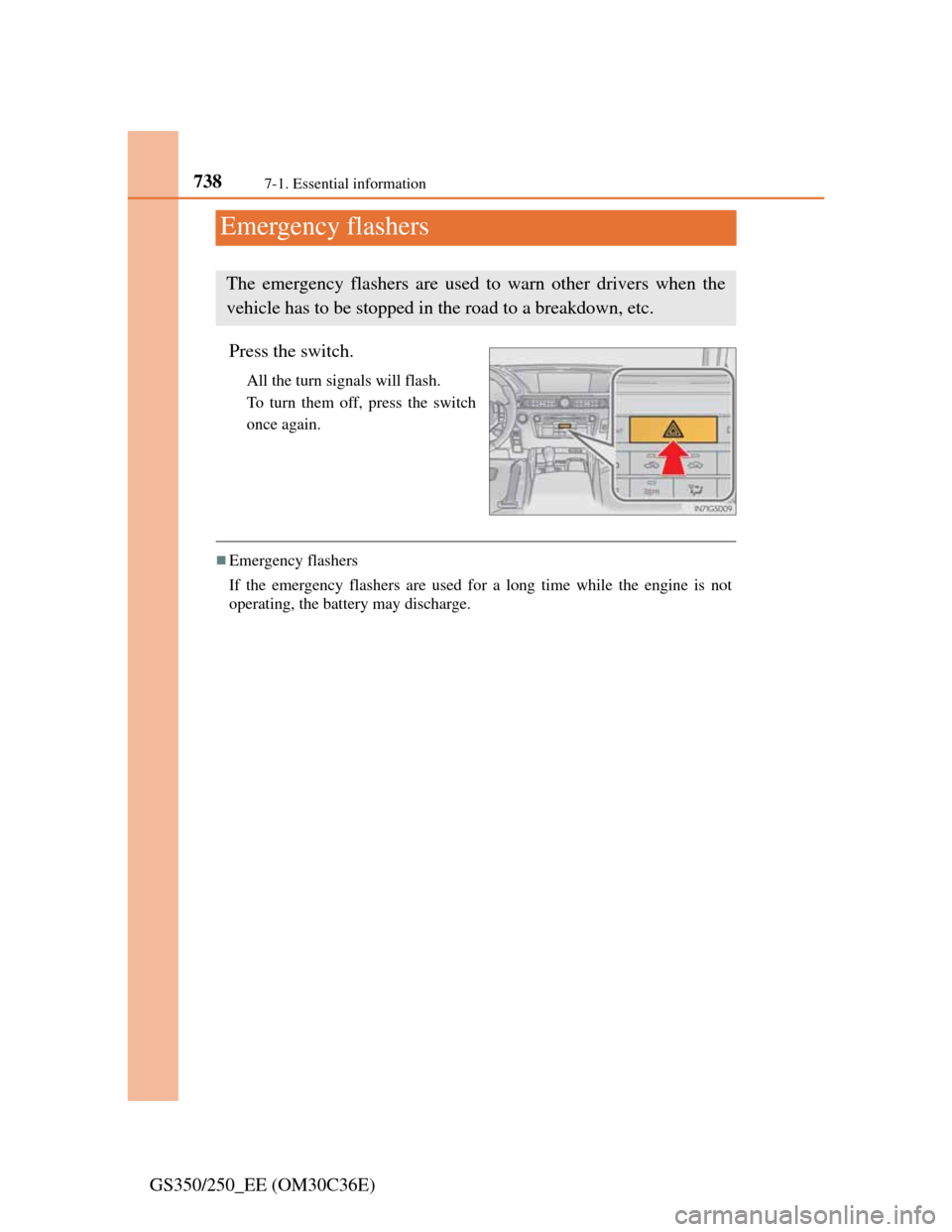 Lexus GS350 2012 Owners Manual 7387-1. Essential information
GS350/250_EE (OM30C36E)
Emergency flashers
Press the switch.
All the turn signals will flash.
To turn them off, press the switch
once again.
Emergency flashers
If the Lexus GS350 2012 Owners Manual 7387-1. Essential information
GS350/250_EE (OM30C36E)
Emergency flashers
Press the switch.
All the turn signals will flash.
To turn them off, press the switch
once again.
Emergency flashers
If the