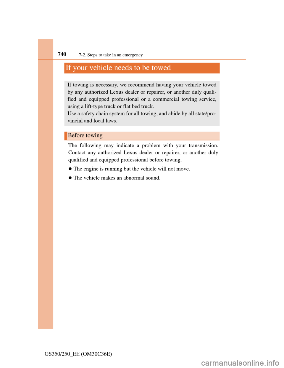 Lexus GS350 2012 Owners Manual 7407-2. Steps to take in an emergency
GS350/250_EE (OM30C36E)
If your vehicle needs to be towed
The following may indicate a problem with your transmission.
Contact any authorized Lexus dealer or repa Lexus GS350 2012 Owners Manual 7407-2. Steps to take in an emergency
GS350/250_EE (OM30C36E)
If your vehicle needs to be towed
The following may indicate a problem with your transmission.
Contact any authorized Lexus dealer or repa
