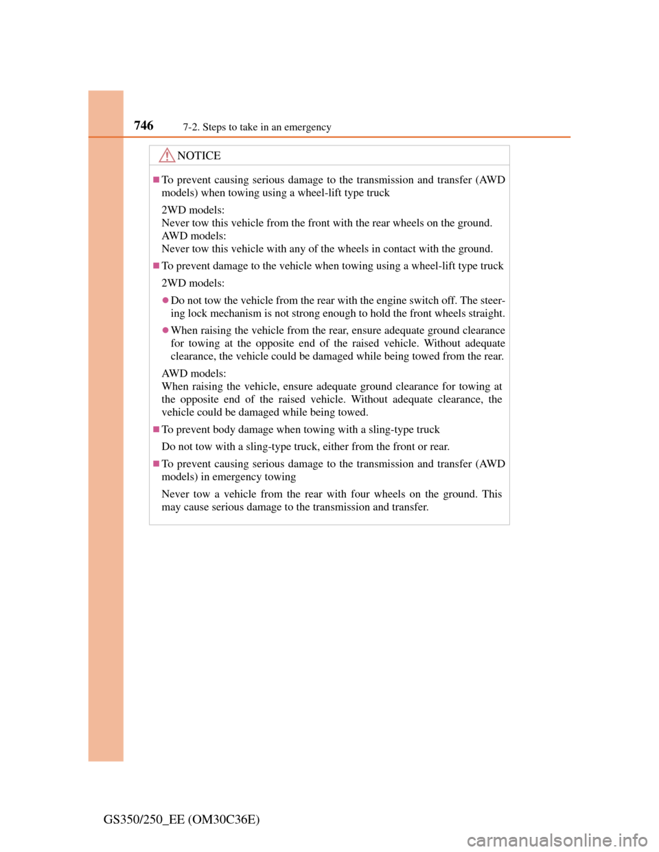 Lexus GS350 2012  Owners Manual 7467-2. Steps to take in an emergency
GS350/250_EE (OM30C36E)
NOTICE
To prevent causing serious damage to the transmission and transfer (AWD
models) when towing using a wheel-lift type truck
2WD mo