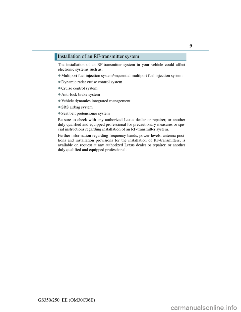 Lexus GS350 2012  Owners Manual 9
GS350/250_EE (OM30C36E)
The installation of an RF-transmitter system in your vehicle could affect
electronic systems such as:
Multiport fuel injection system/sequential multiport fuel injection s