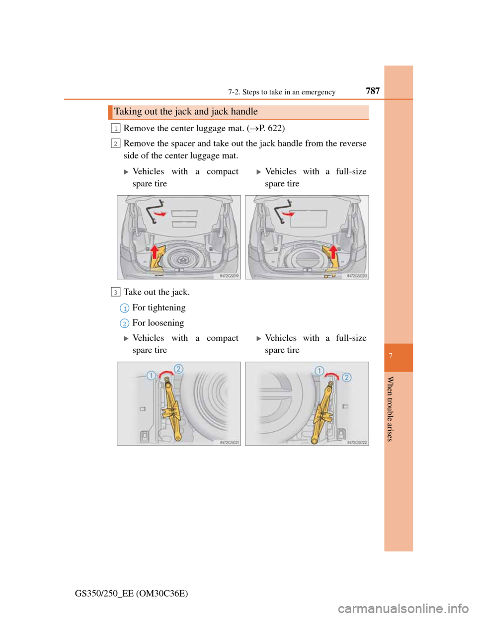Lexus GS350 2012  Owners Manual 7877-2. Steps to take in an emergency
7
When trouble arises
GS350/250_EE (OM30C36E)Remove the center luggage mat. (P. 622)
Remove the spacer and take out the jack handle from the reverse
side of th