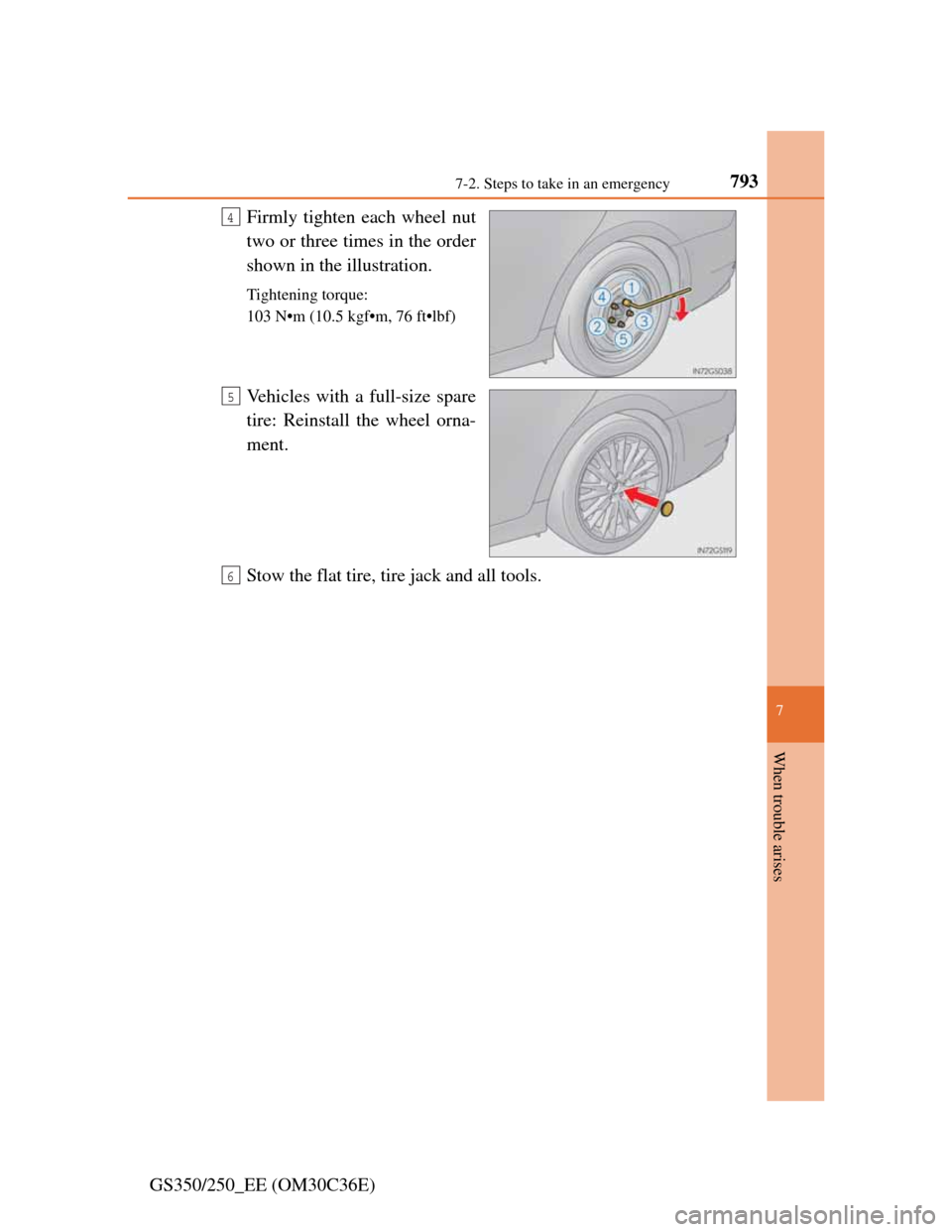 Lexus GS350 2012  Owners Manual 7937-2. Steps to take in an emergency
7
When trouble arises
GS350/250_EE (OM30C36E)Firmly tighten each wheel nut
two or three times in the order
shown in the illustration.
Tightening torque:
103 N•m