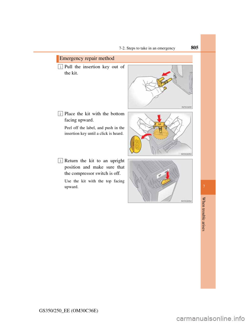 Lexus GS350 2012  Owners Manual 8057-2. Steps to take in an emergency
7
When trouble arises
GS350/250_EE (OM30C36E)Pull the insertion key out of
the kit.
Place the kit with the bottom
facing upward.
Peel off the label, and push in t