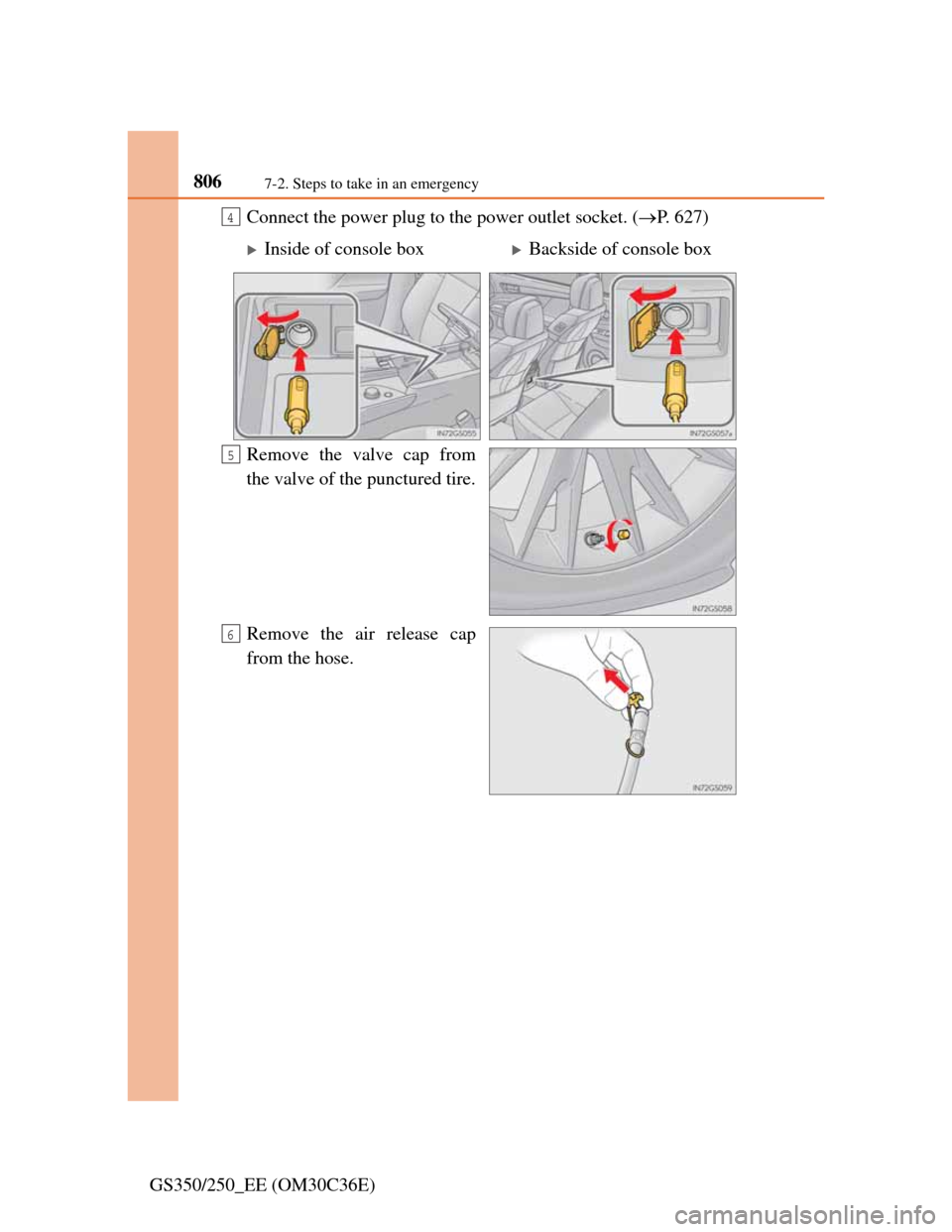 Lexus GS350 2012  Owners Manual 8067-2. Steps to take in an emergency
GS350/250_EE (OM30C36E)Connect the power plug to the power outlet socket. (P. 627)
Remove the valve cap from
the valve of the punctured tire.
Remove the air re