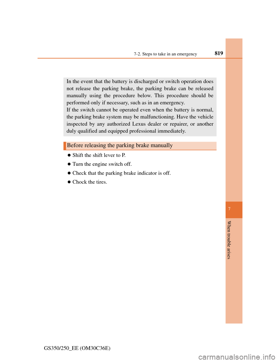 Lexus GS350 2012  Owners Manual 8197-2. Steps to take in an emergency
7
When trouble arises
GS350/250_EE (OM30C36E)
If the parking brake cannot be released
Shift the shift lever to P.
Turn the engine switch off.
Check that 