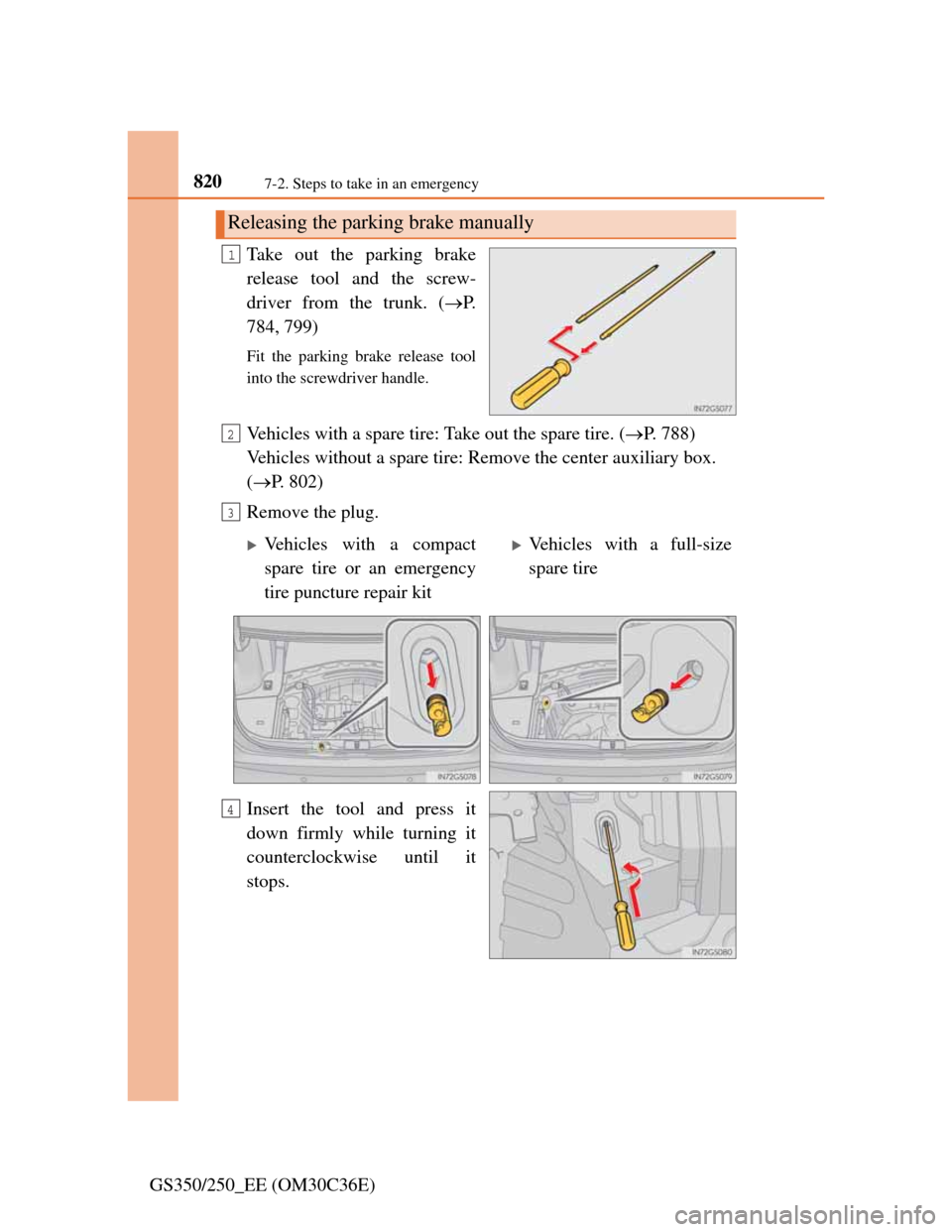 Lexus GS350 2012  Owners Manual 8207-2. Steps to take in an emergency
GS350/250_EE (OM30C36E)Take out the parking brake
release tool and the screw-
driver from the trunk. (P.
784, 799)
Fit the parking brake release tool
into the 